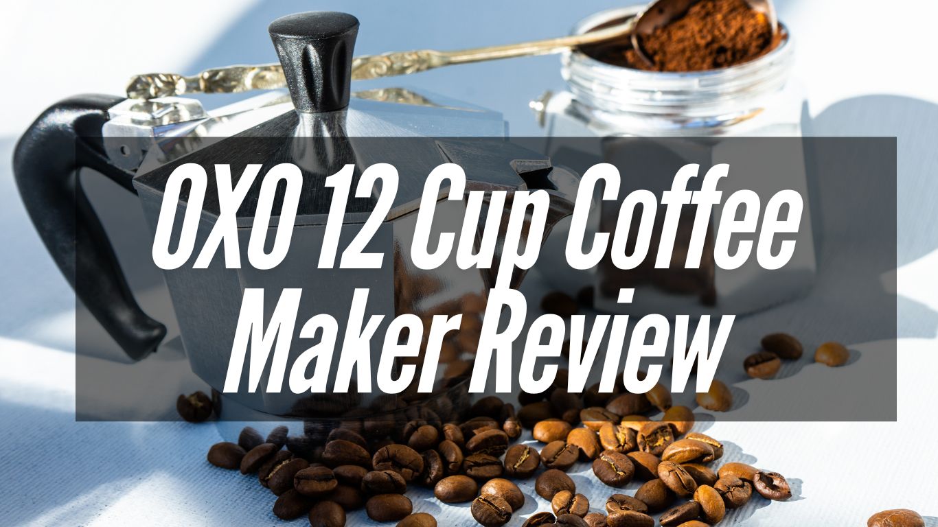 OXO 12 Cup Coffee Maker Review